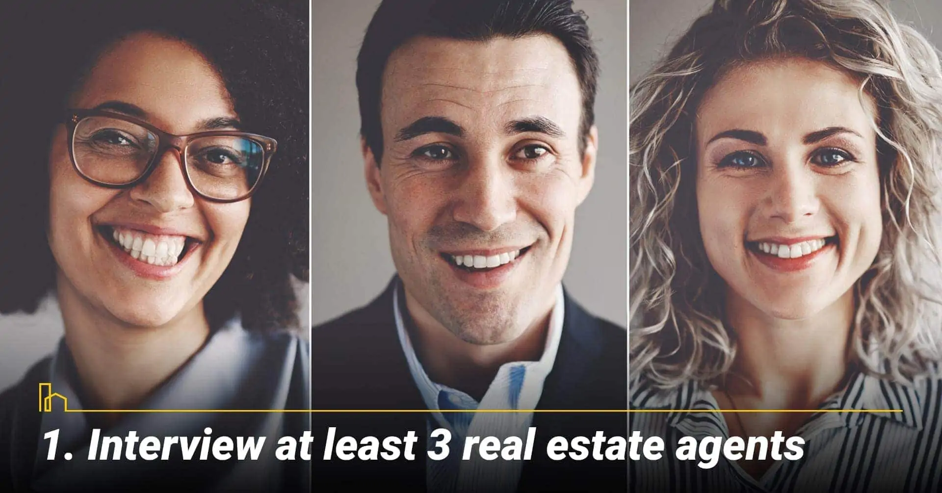 Interview at least 3 real estate agents, select your agent carefully
