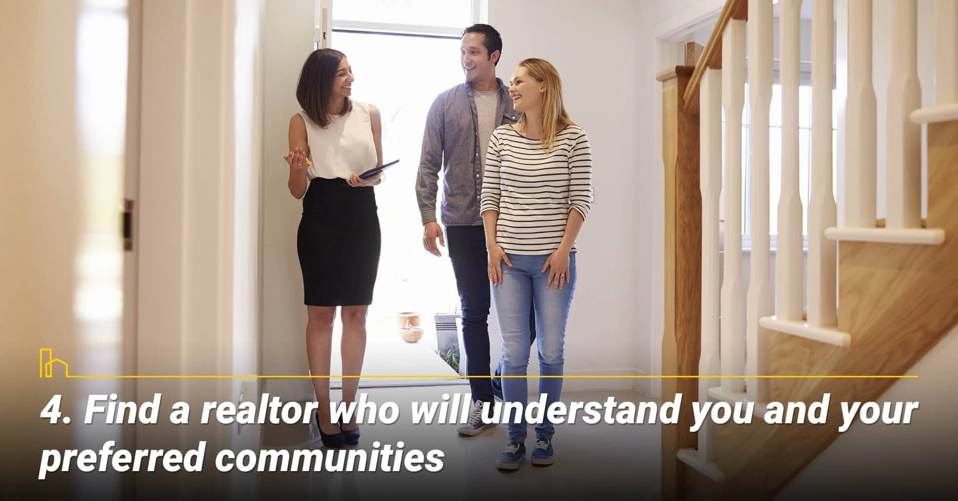 Find a realtor who will understand you and your preferred communities, work with a realtor to find your ideal community