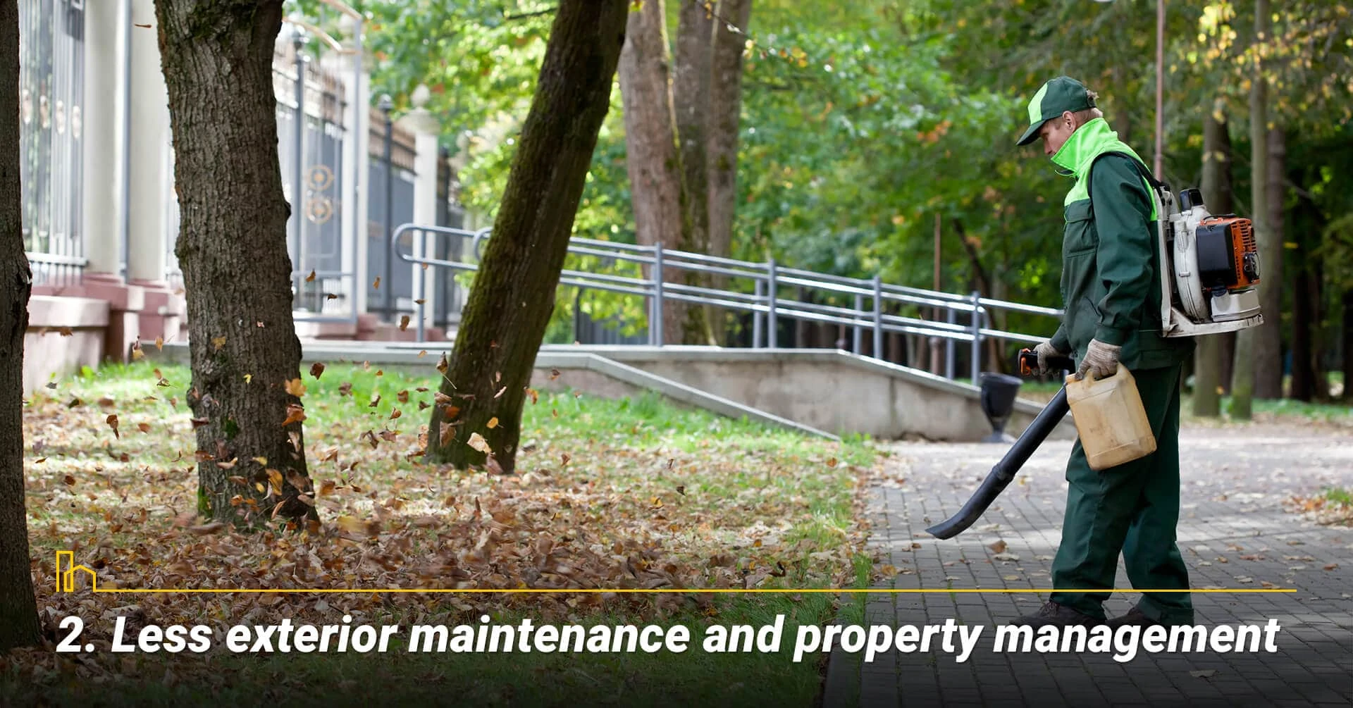 Less exterior maintenance and property management, no more yard works