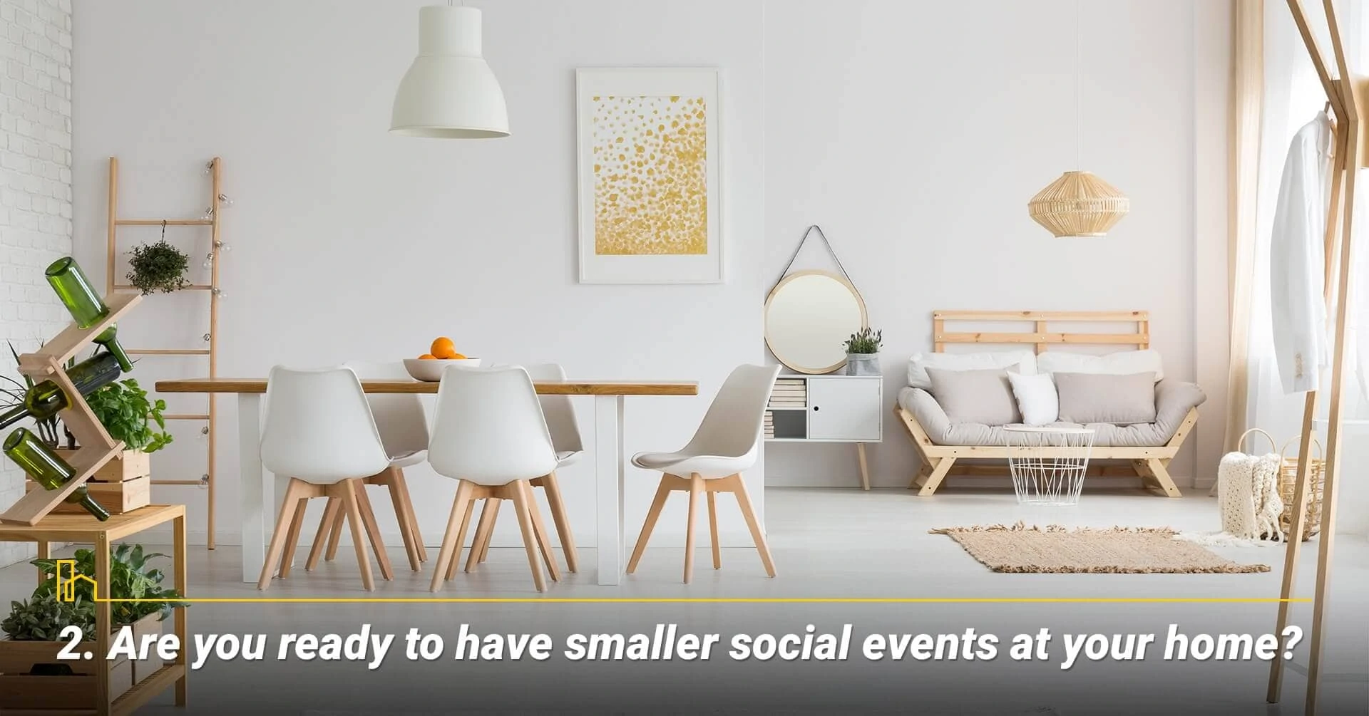 Are you ready to have smaller social events at your home? having fewer guests at your home