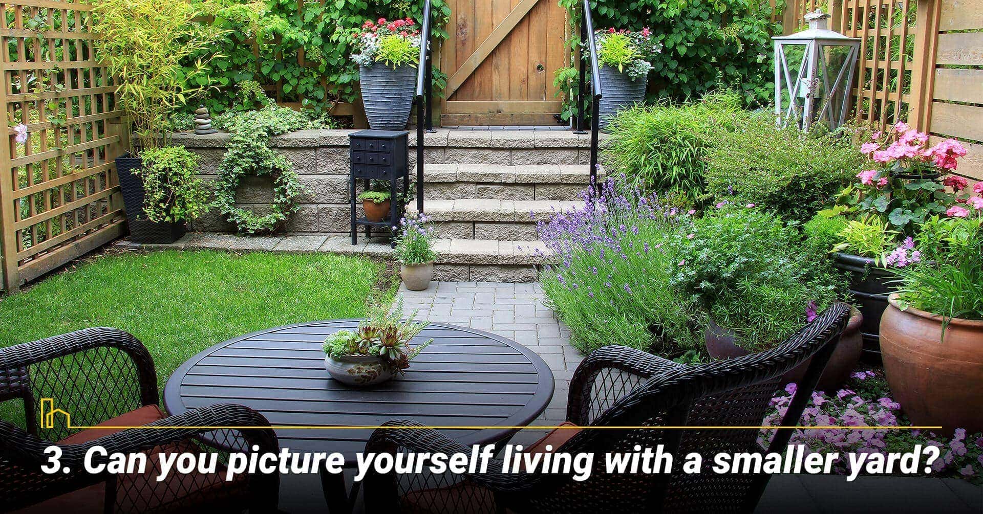 Can you picture yourself living with a smaller yard? enjoy smaller backyard Can you picture yourself living with a smaller yard? enjoy smaller backyard