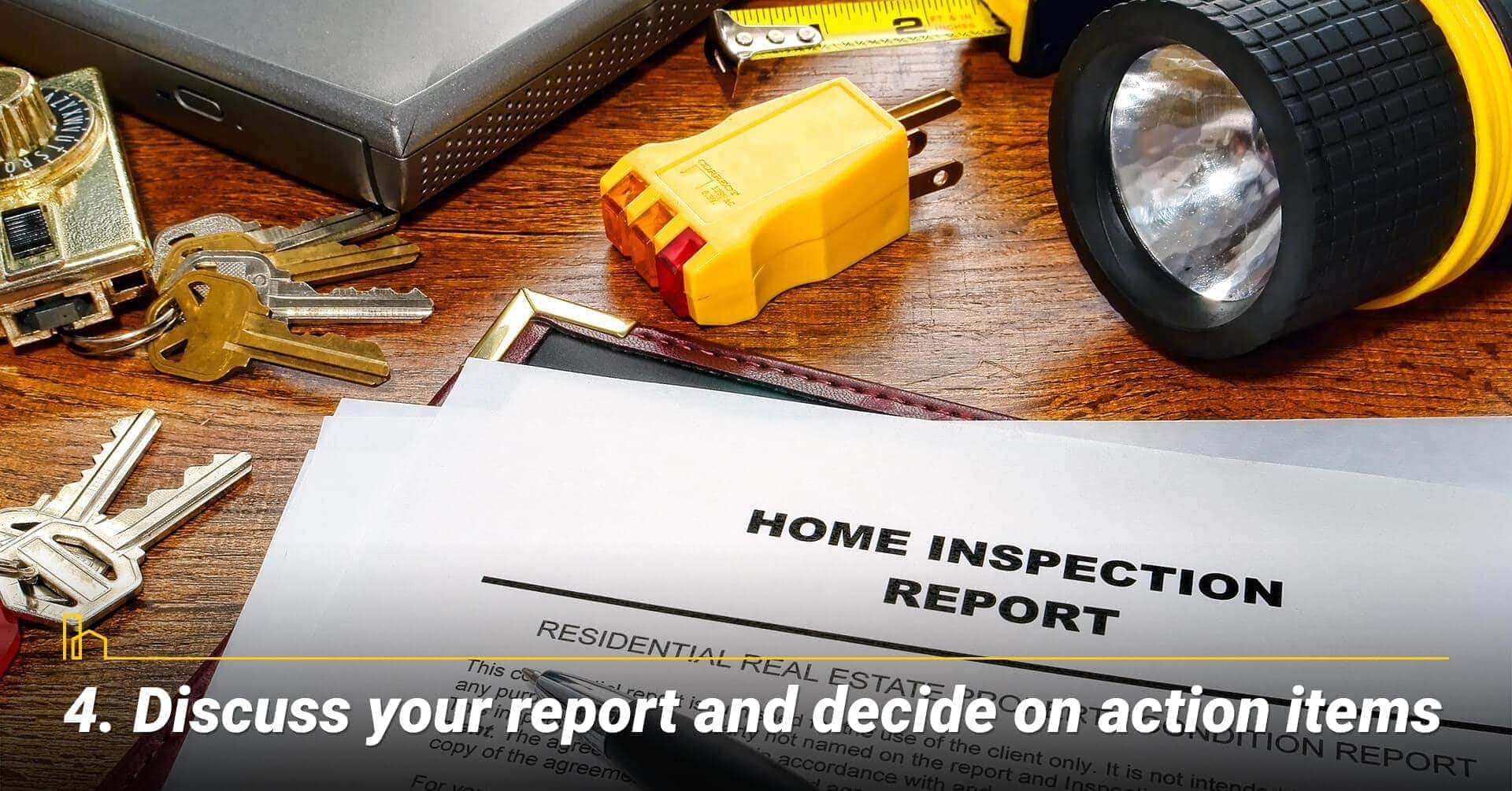 Discuss your report and decide on action items, review your report and decide on what to do