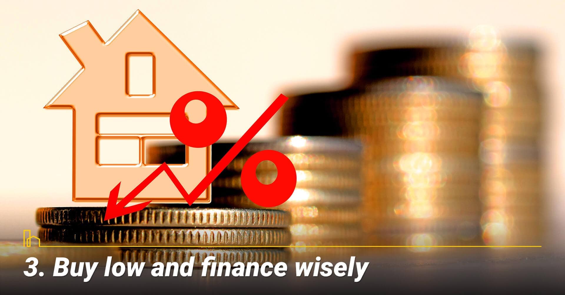 Buy low and finance wisely, look for a good property and finance it wisely