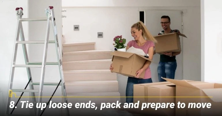 Tie up loose ends, pack and prepare to move, be ready to move in