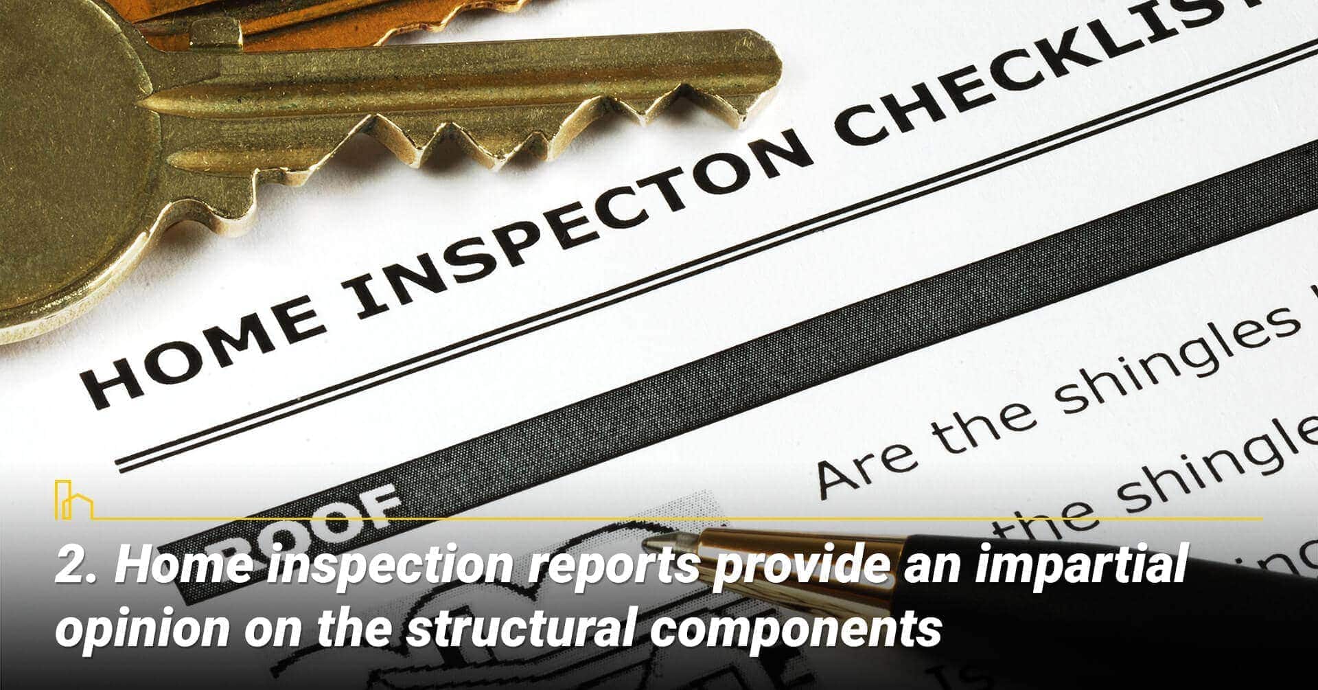 Home inspection reports provide an impartial opinion on the structural components, home inspection report shows the current structure of the property