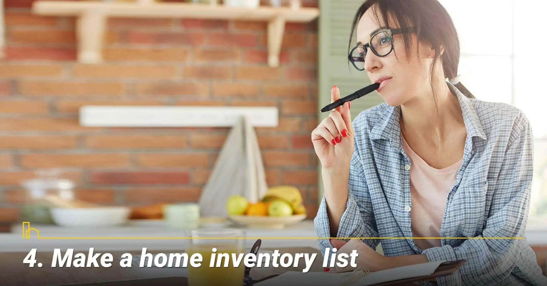 Make a home inventory list, list all items in your home