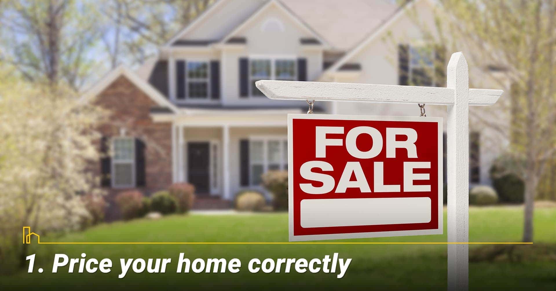 Price your home correctly, be realistic with your asking price