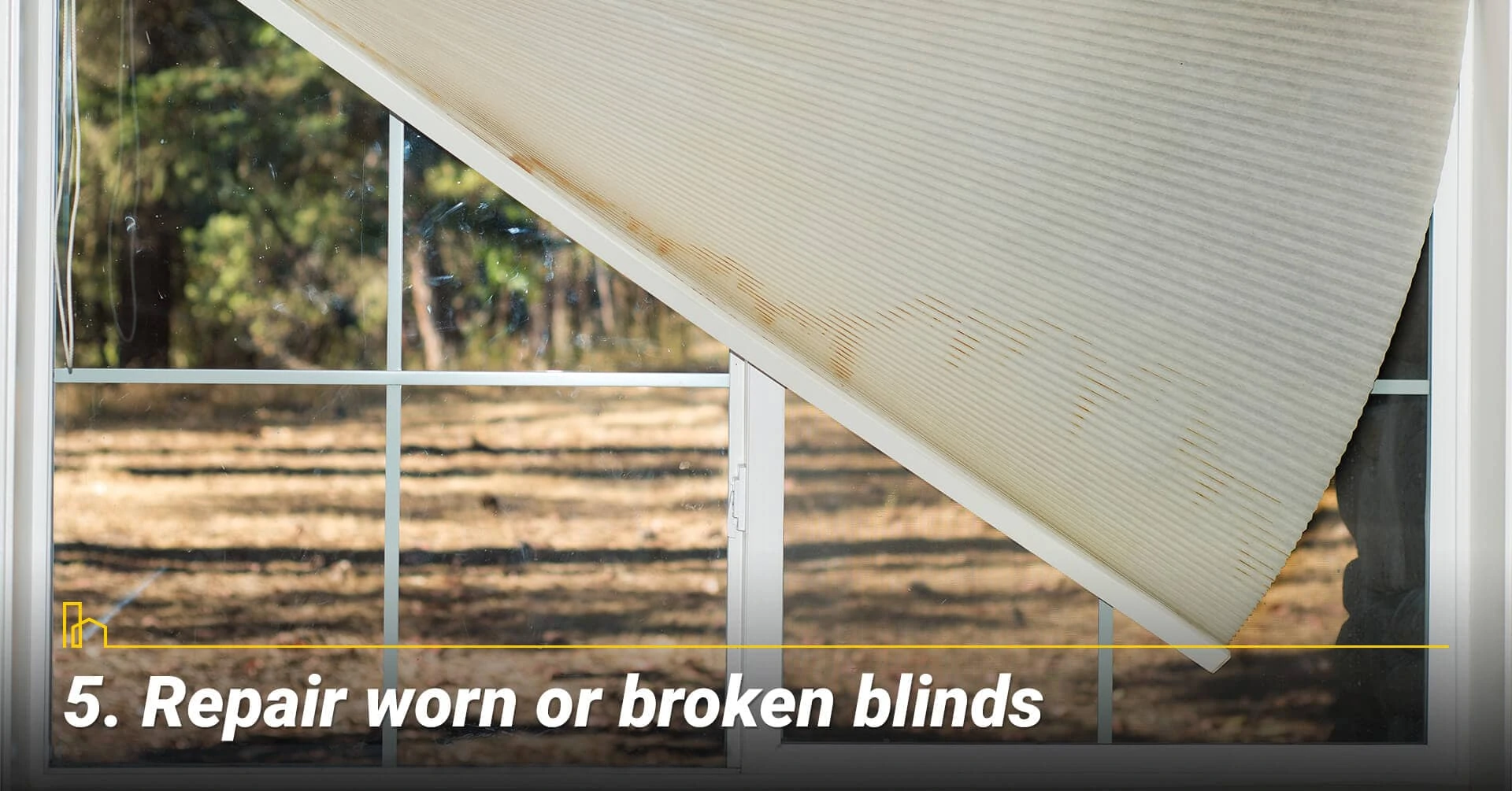 Repair worn or broken blinds, fix broken items around the house