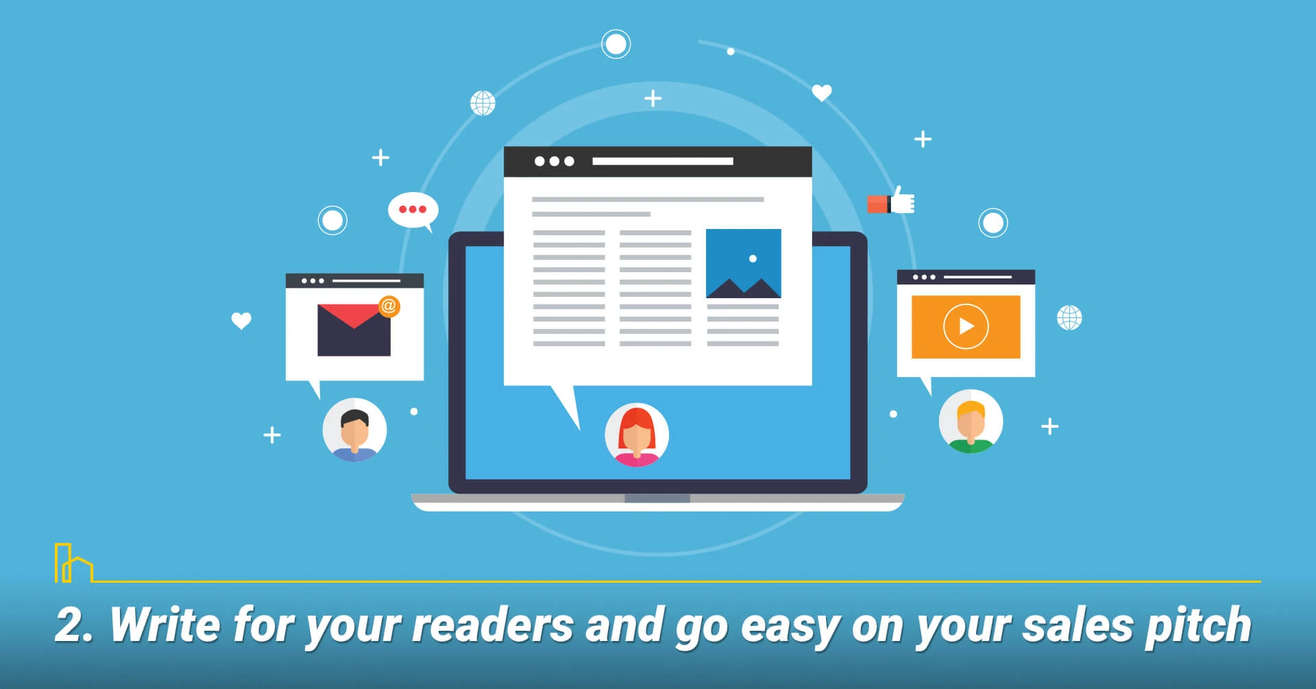 Write for your readers and go easy on your sales pitch, keep your audience in mind