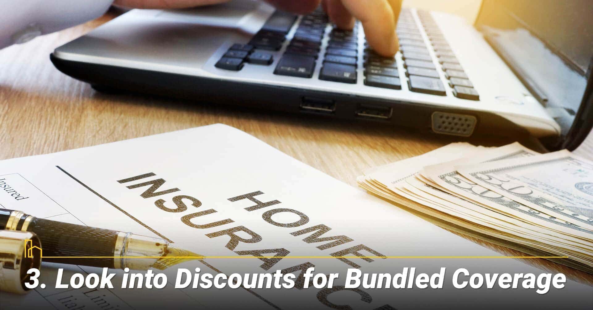 Look into Discounts for Bundled Coverage, bundled your coverage for better rate