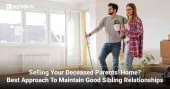 Selling your Deceased Parents’ Home? Best Approach to Maintain Good Sibling Relationships