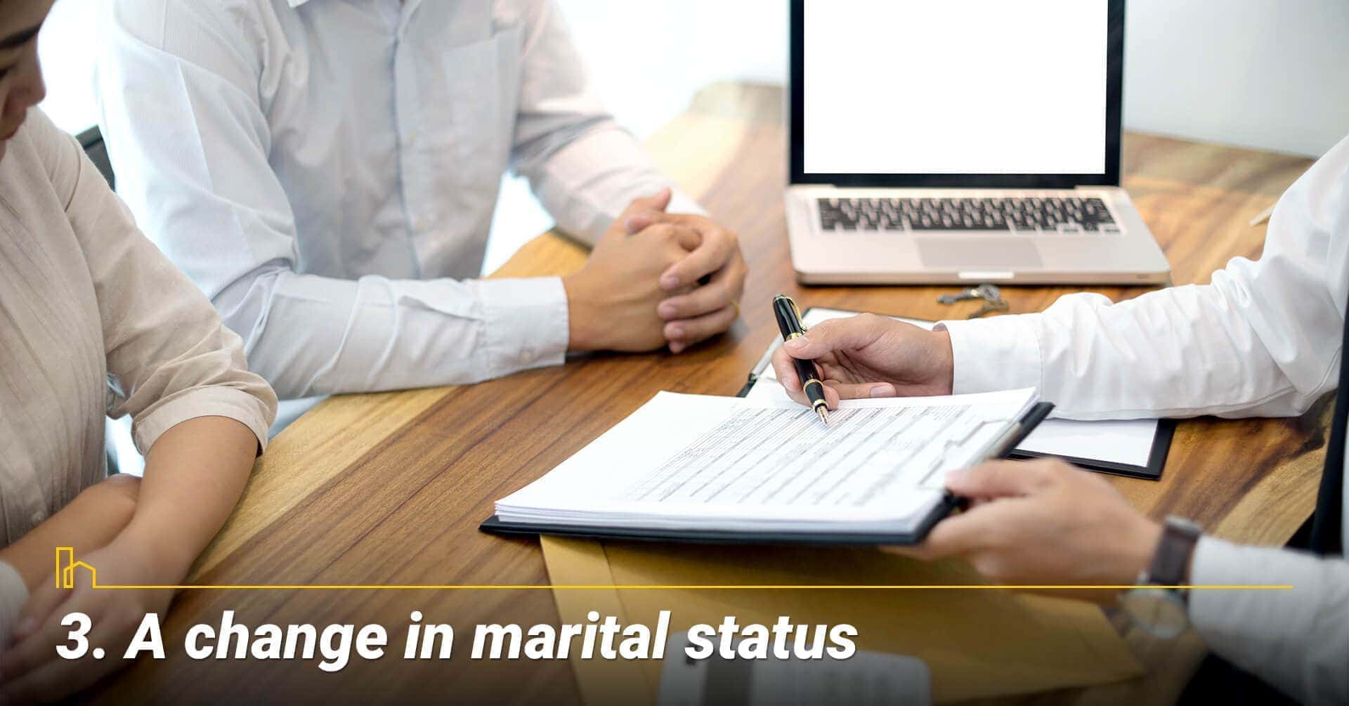 A change in marital status, getting married or divorced A change in marital status, getting married or divorced