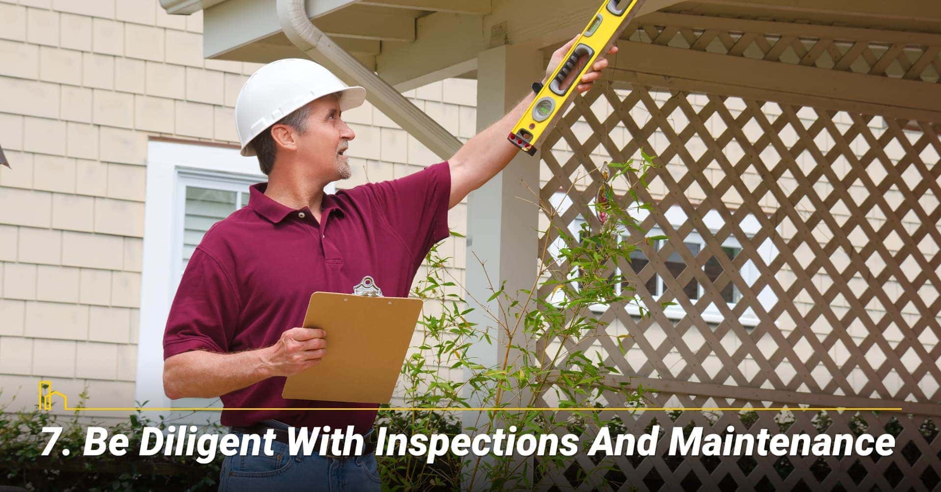 Be Diligent with Inspections and Maintenance, inspect and maintain your home well Be Diligent with Inspections and Maintenance, inspect and maintain your home well