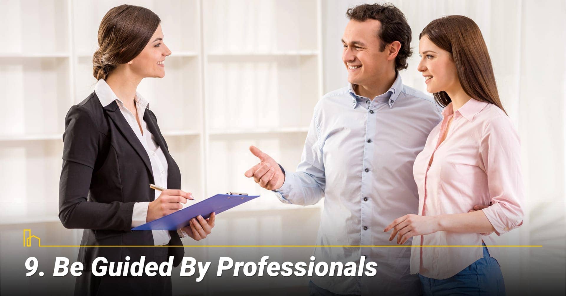 Be Guided by Professionals, get advice from professionals Be Guided by Professionals, get advice from professionals