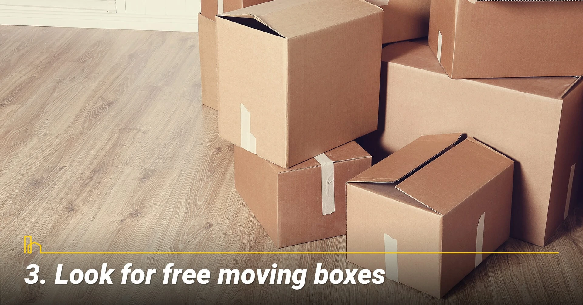 Look for free moving boxes, reuse moving boxes to reduce costs