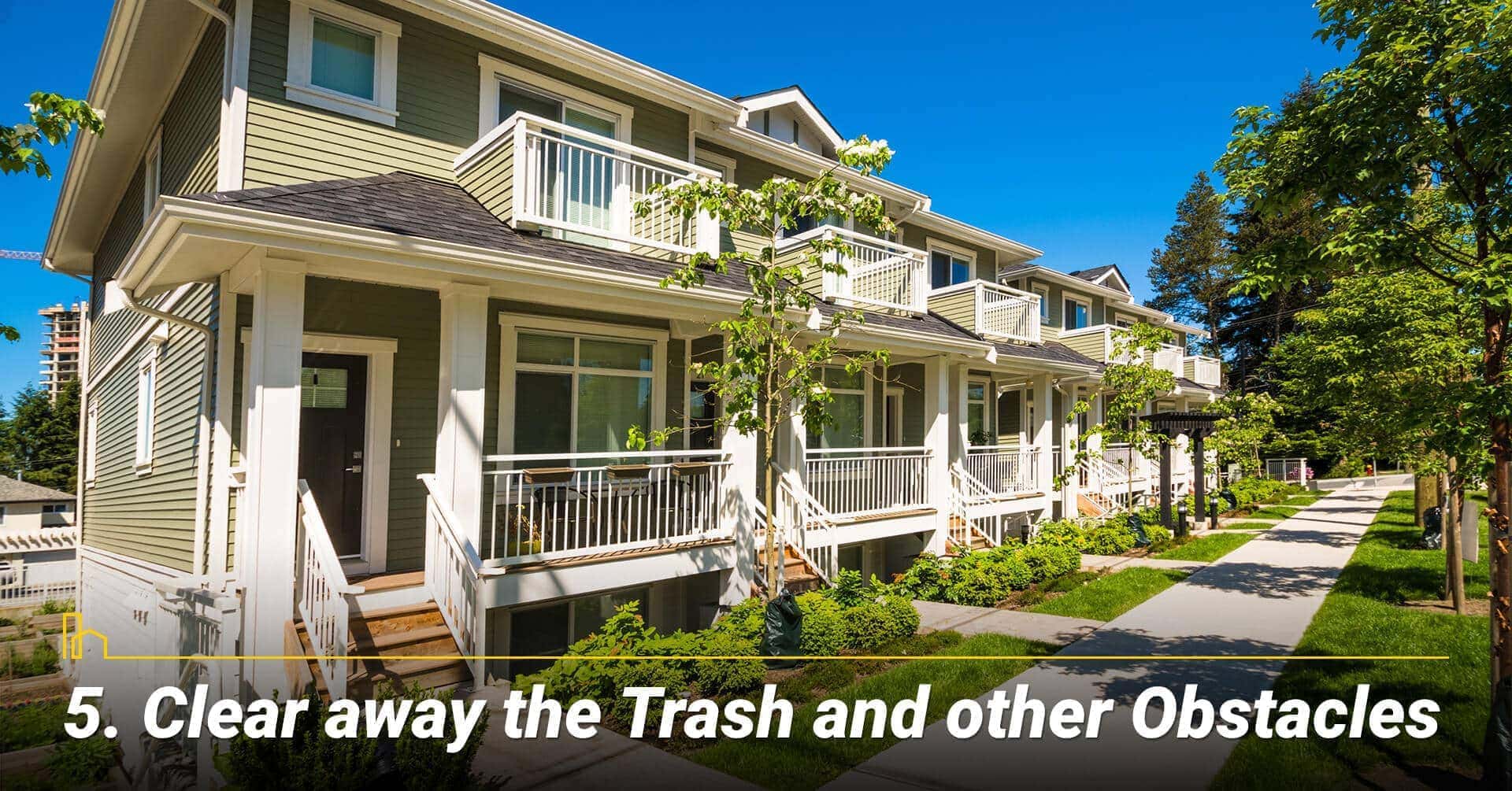 Clear away the Trash and other Obstacles, keep the property clear of obstructions