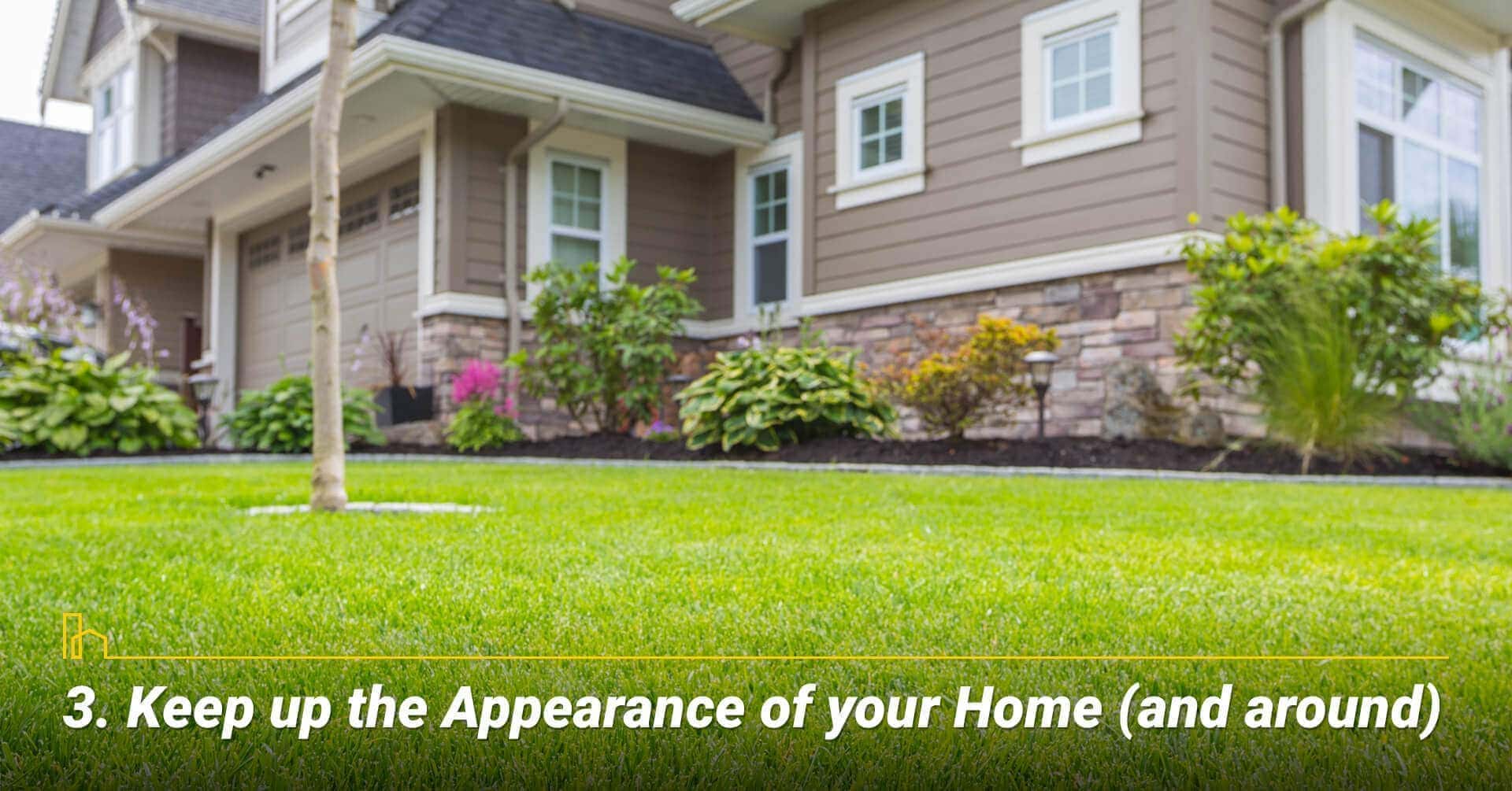 Keep up the Appearance of your Home (and around), maintain your home in good condition Keep up the Appearance of your Home (and around), maintain your home in good condition