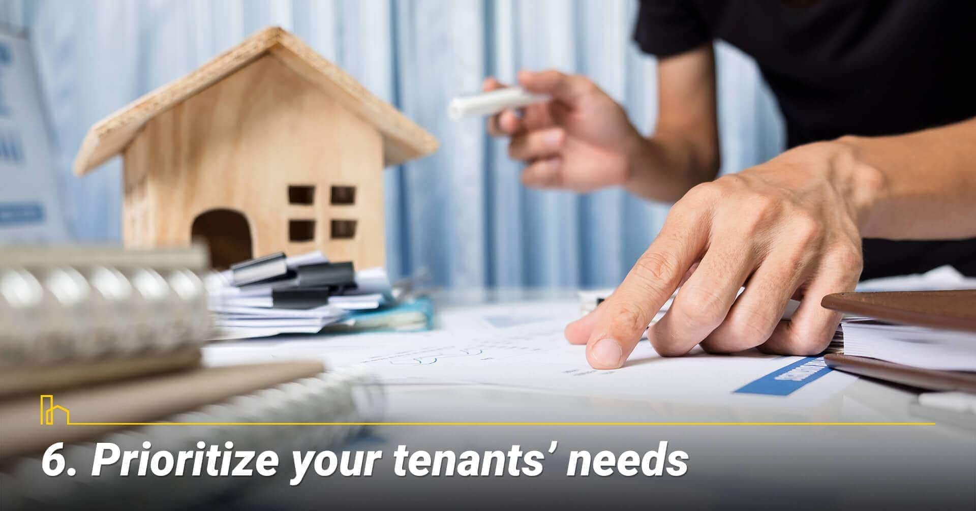 Prioritize your tenants’ needs, know what your tenants need Prioritize your tenants’ needs, know what your tenants need