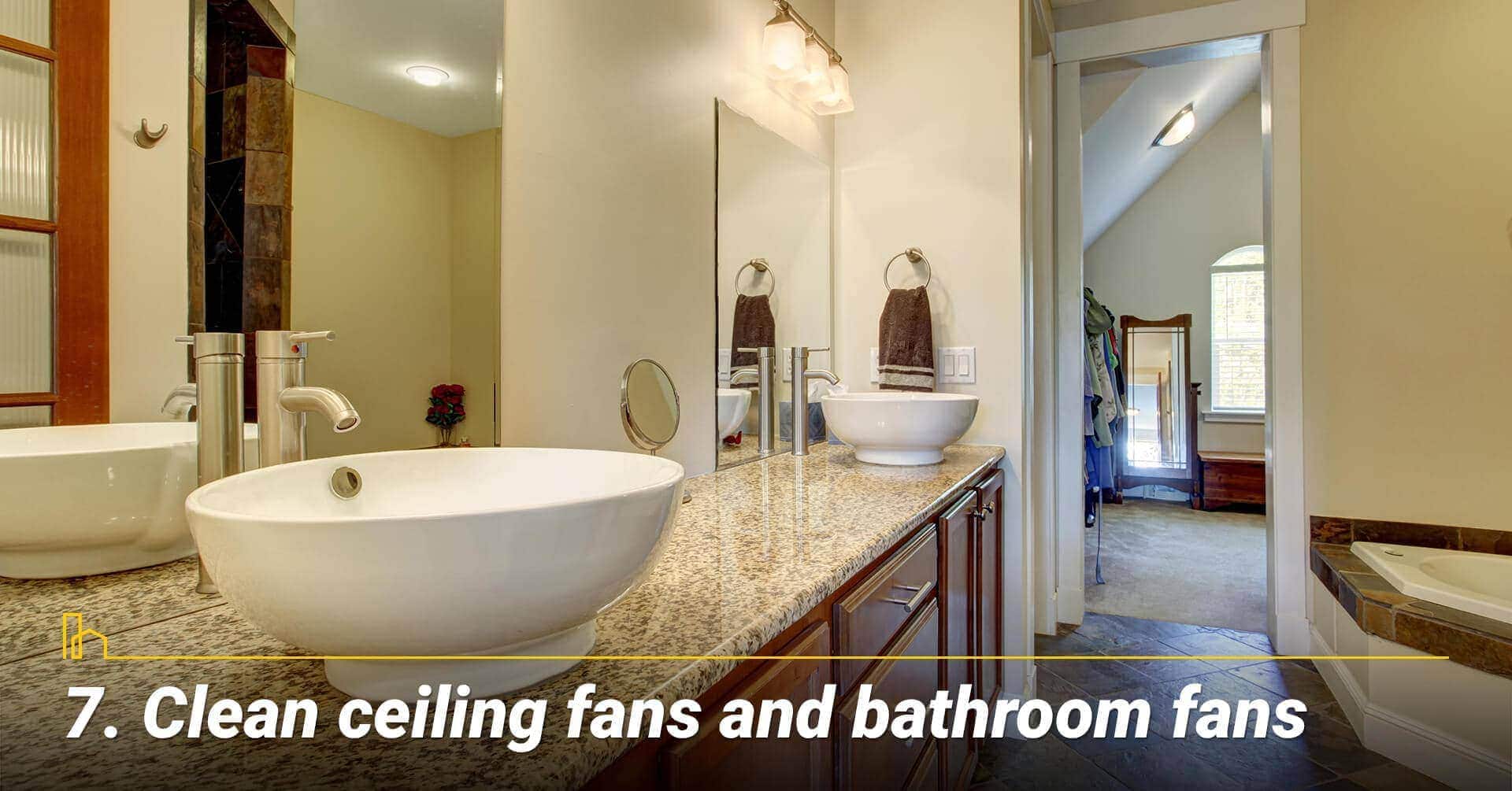 Clean ceiling fans and bathroom fans, keep the fans running Clean ceiling fans and bathroom fans, keep the fans running