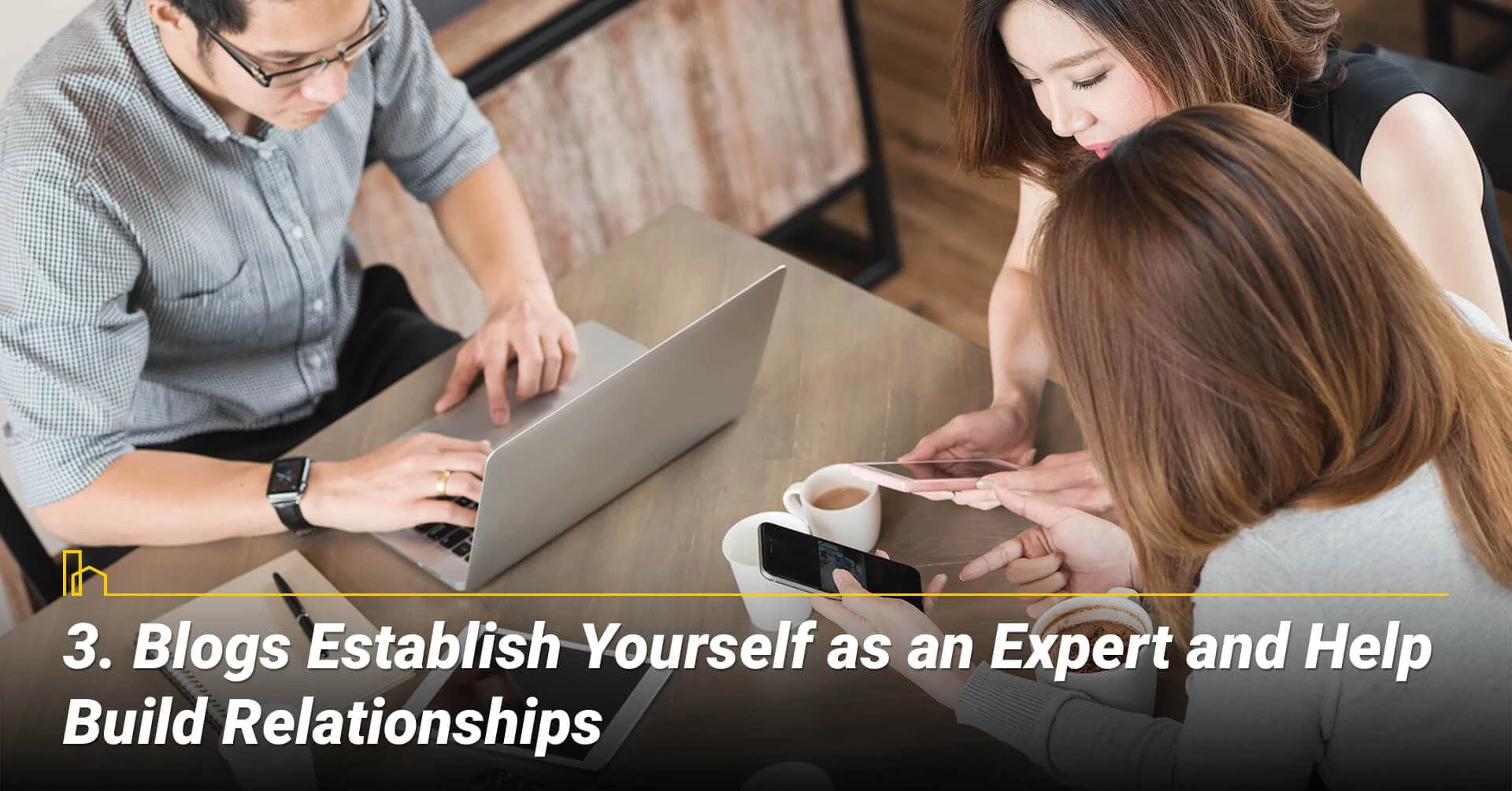 Blogs Establish Yourself as an Expert and Help Build Relationships, Blogs are building blocks of your business