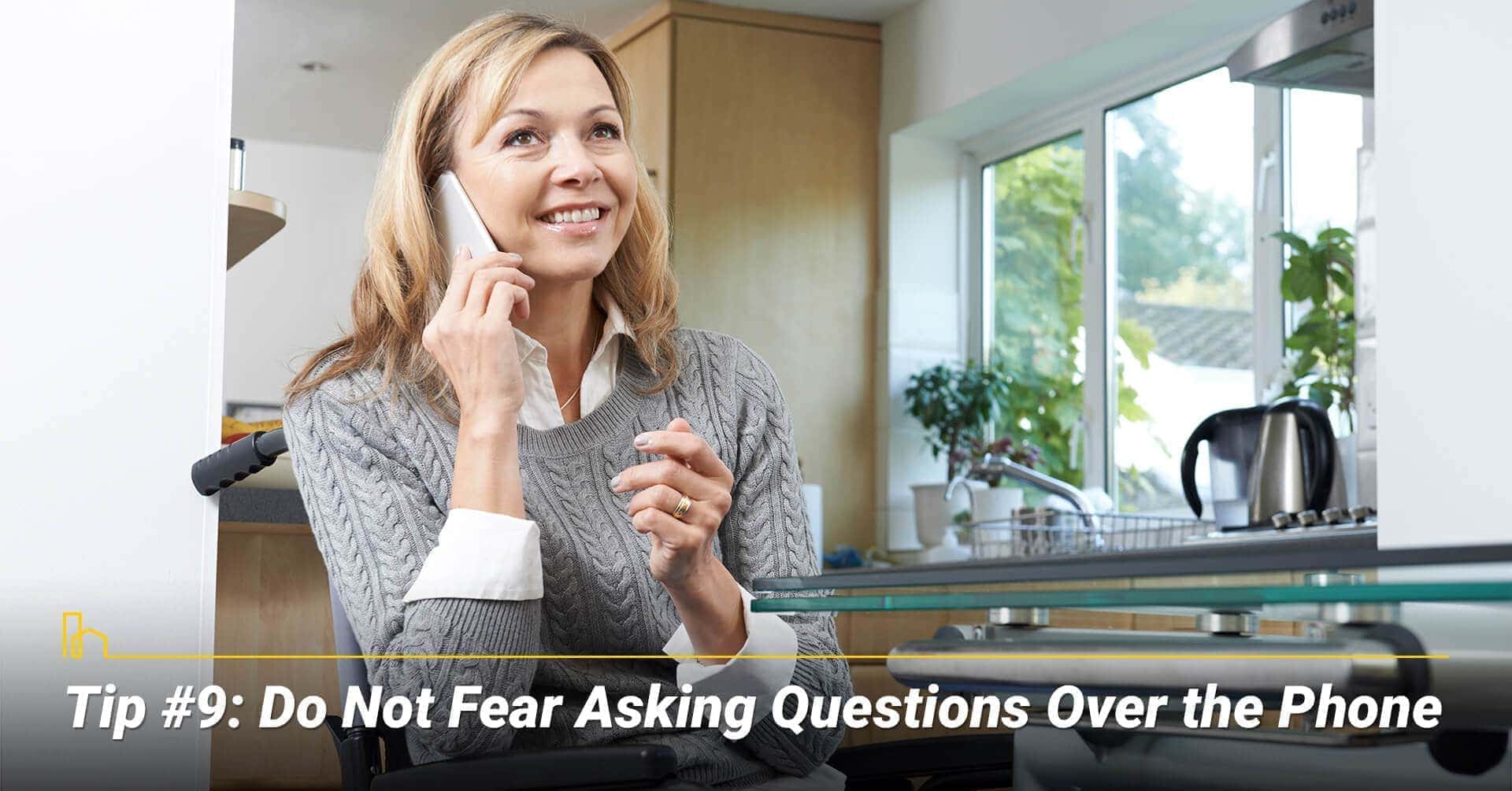 Tip #9: Do Not Fear Asking Questions Over the Phone, get your questions answered over the phone Tip #9: Do Not Fear Asking Questions Over the Phone, get your questions answered over the phone