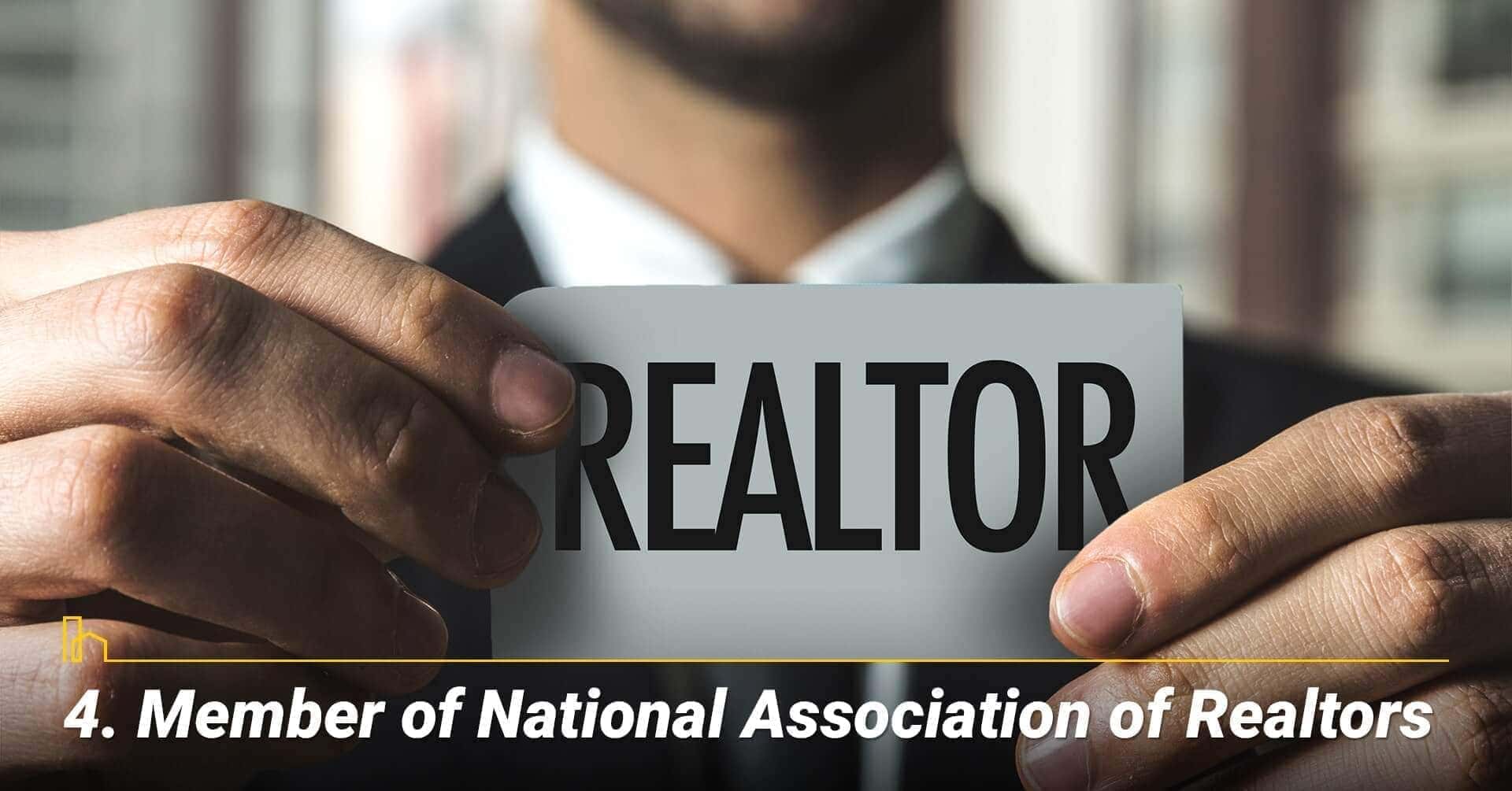 Member of National Association of Realtors, being a member of highly regard associations Member of National Association of Realtors, being a member of highly regard associations
