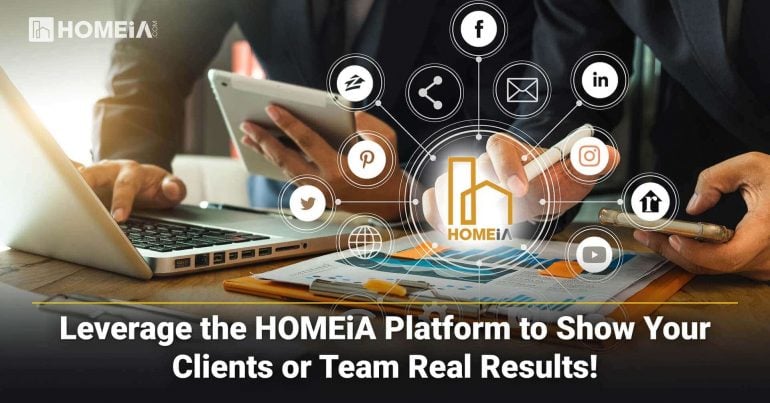 Leverage the HOMEiA Platform to Show Your Clients or Team Real Results!