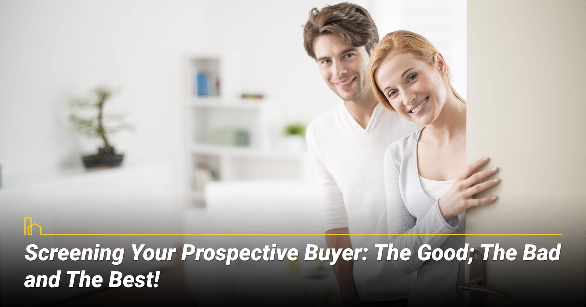 Screening Your Prospective Buyer: The Good; The Bad and The Best! carefully screen your potential buyers