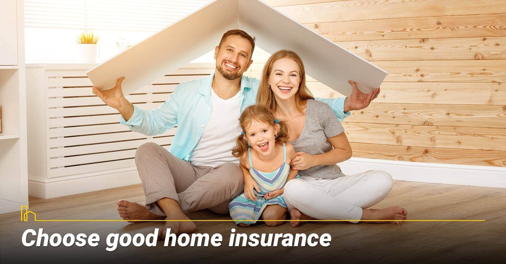 Choose good home insurance, protect your property with proper insurance coverage Choose good home insurance, protect your property with proper insurance coverage