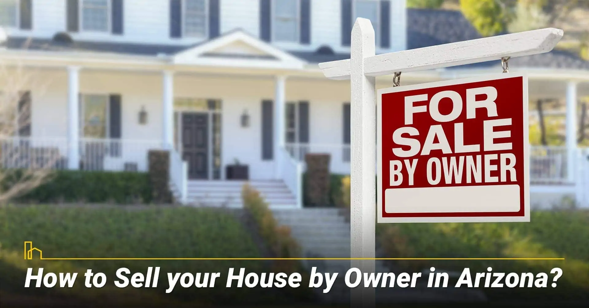 How to Sell your House by Owner in Arizona? ways to sell your own home in Arizona