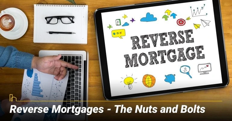 Reverse Mortgages – What are the Nuts and Bolts? Things you need to know about reverse mortgage