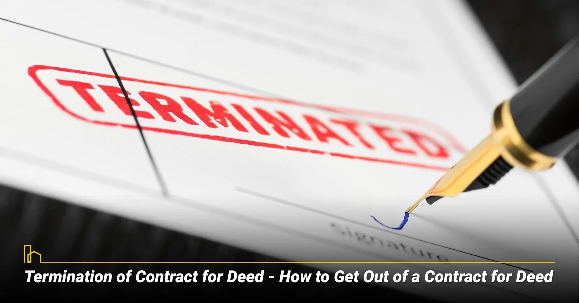 Termination of Contract for Deed–How to Get Out of a Contract for Deed, ending a Contract for Deed