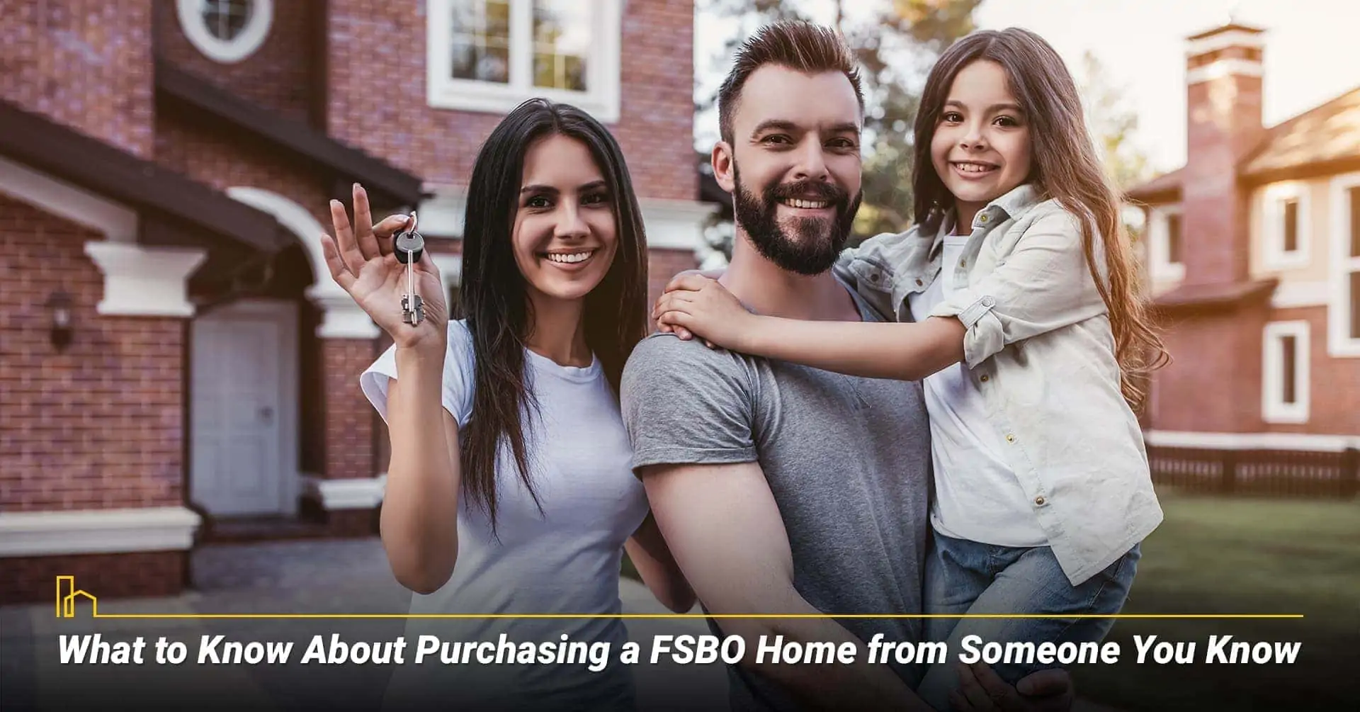 What to Know About Purchasing a FSBO Home from Someone You Know, things to consider when buying a FSBO home from an acquaint