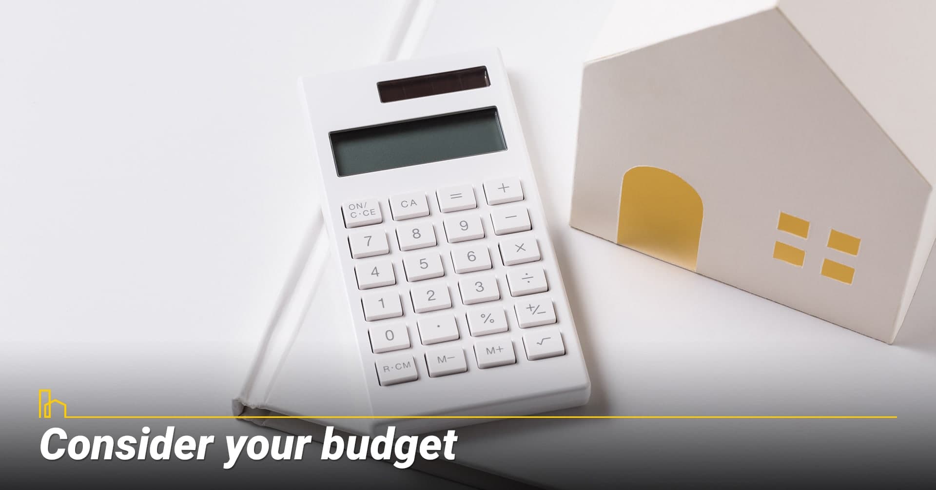 Consider your budget, know your budget
