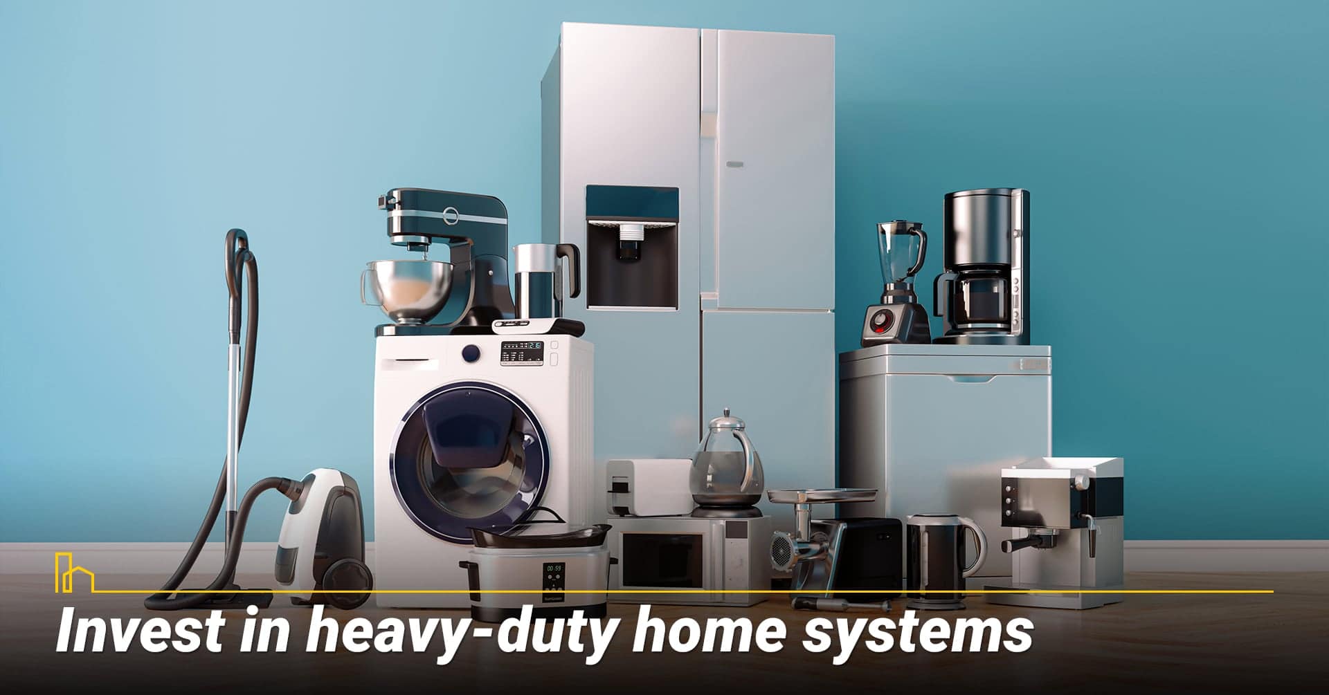 Invest in heavy-duty home systems, invest in quality items Invest in heavy-duty home systems, invest in quality items