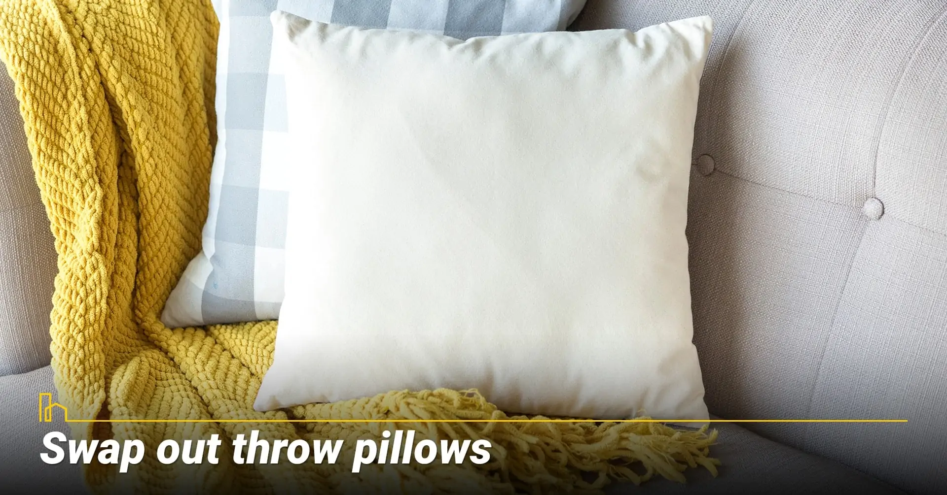 Swap out throw pillows, upgrade throws and pillows