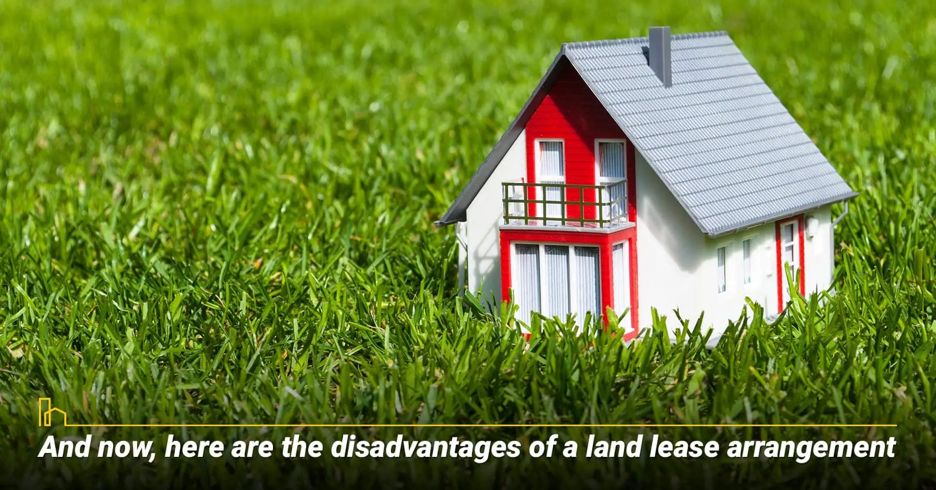 And now, here are the disadvantages of a land lease arrangement, the cons of a land lease agreement