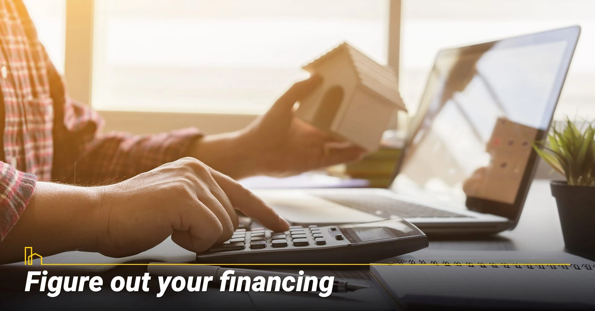 Figure out your financing, finance your home