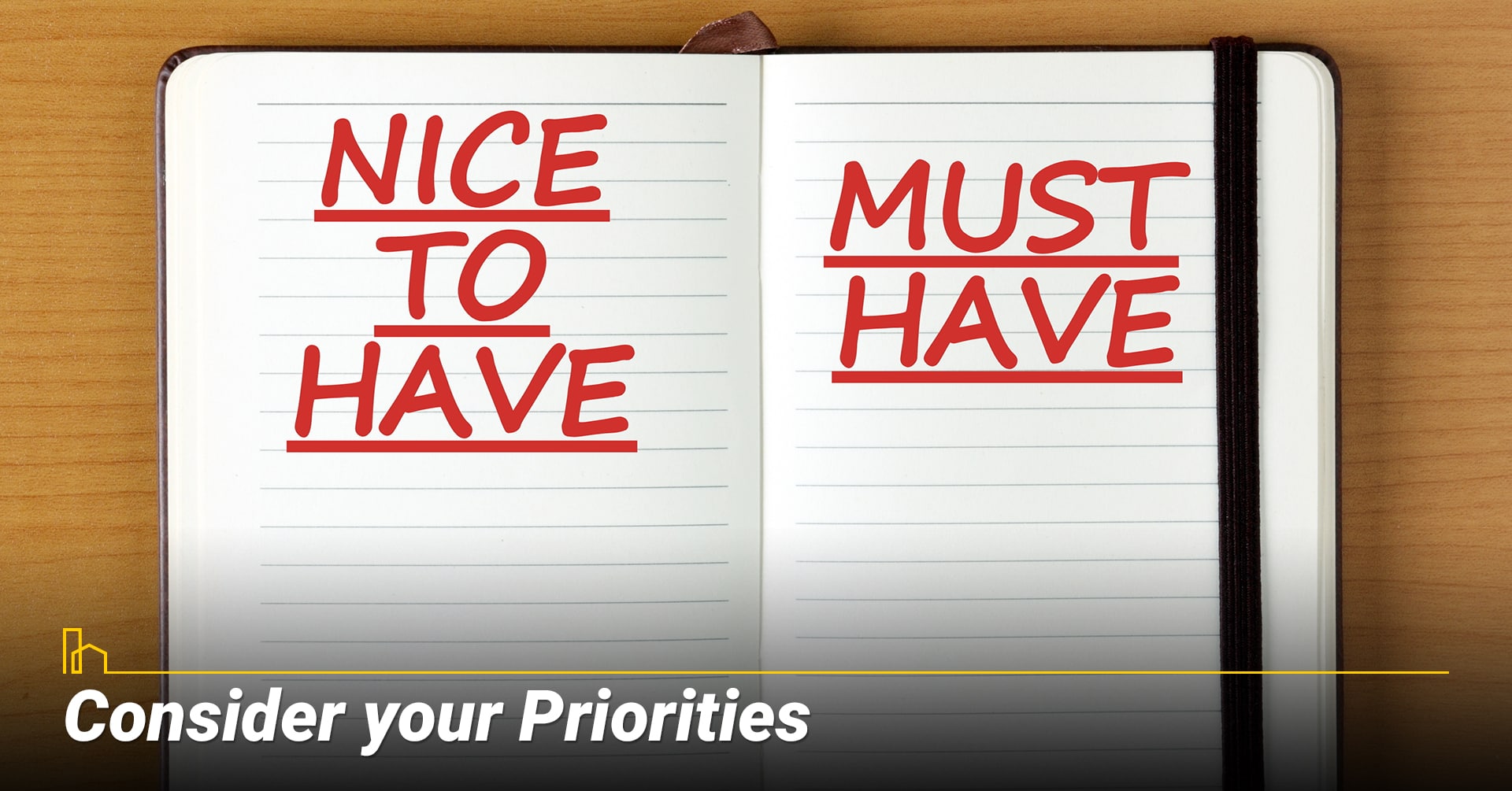 Consider your Priorities, Nice to have and must have Consider your Priorities, Nice to have and must have