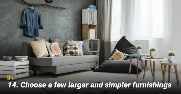 Choose a few larger and simpler furnishings Choose a few larger and simpler furnishings