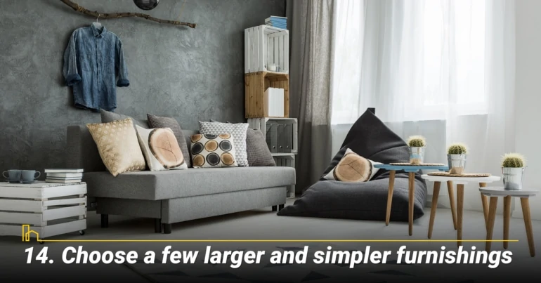 Choose a few larger and simpler furnishings