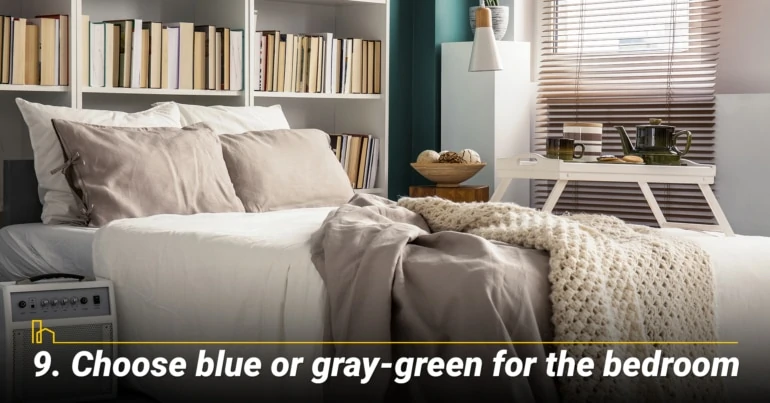 Choose blue or gray-green for the bedroom