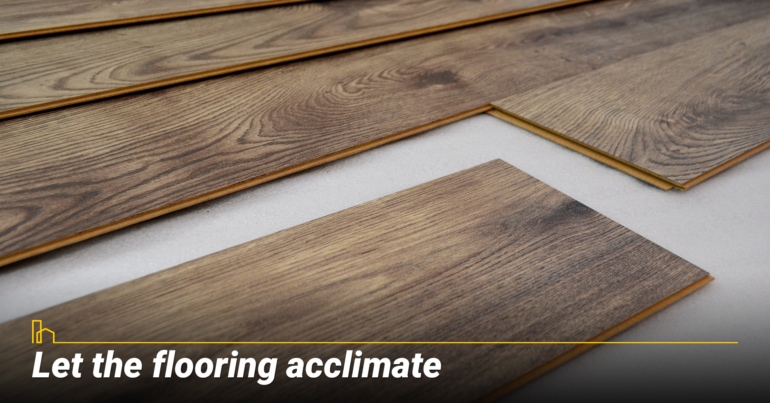 Let the flooring acclimate Let the flooring acclimate