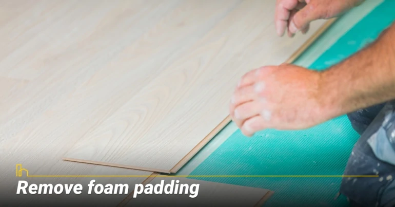 Remove foam padding