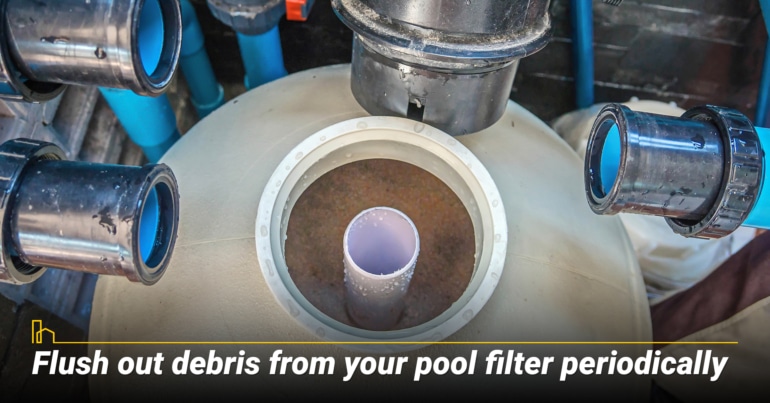 Flush out debris from your pool filter periodically