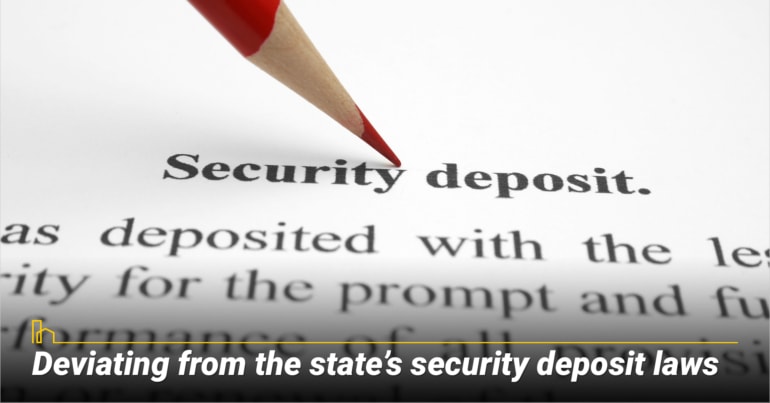 Deviating from the state’s security deposit laws Deviating from the state’s security deposit laws