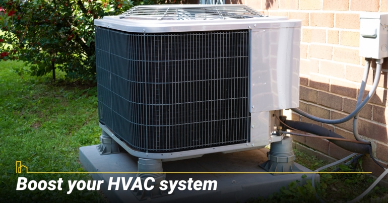Boost your HVAC system. Boost your HVAC system.