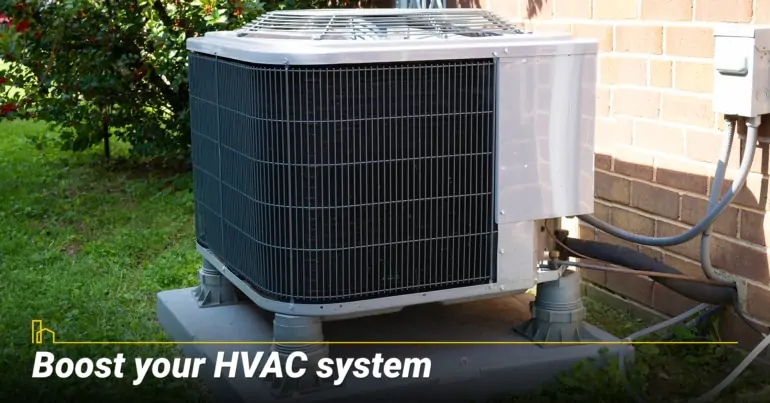 Boost your HVAC system.