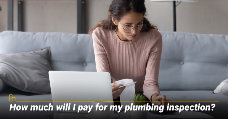 How much will I pay for my plumbing inspection?  How much will I pay for my plumbing inspection?