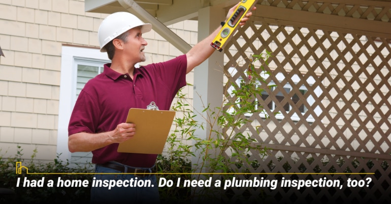 I had a home inspection. Do I need a plumbing inspection, too? 